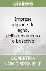 Imprese artigiane del legno, dell'arredamento e boschive libro