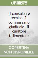 Il consulente tecnico. Il commissario giudiziale. Il curatore fallimentare libro