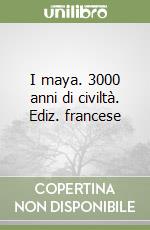 I maya. 3000 anni di civiltà. Ediz. francese libro