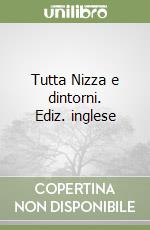 Tutta Nizza e dintorni. Ediz. inglese libro