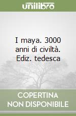 I maya. 3000 anni di civiltà. Ediz. tedesca