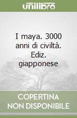 I maya. 3000 anni di civiltà. Ediz. giapponese