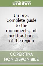 Umbria. Complete guide to the monuments, art and traditions of the region