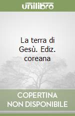 La terra di Gesù. Ediz. coreana libro