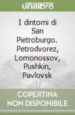 I dintorni di San Pietroburgo. Petrodvorez, Lomonossov, Pushkin, Pavlovsk libro