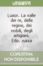 Luxor. La valle dei re, delle regine, dei nobili, degli artigiani. Ediz. russa libro