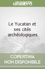 Le Yucatan et ses cités archéologiques libro