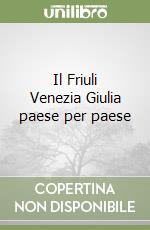 Il Friuli Venezia Giulia paese per paese libro