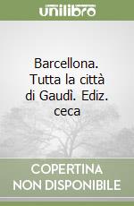 Barcellona. Tutta la città di Gaudì. Ediz. ceca libro