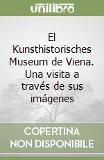 El Kunsthistorisches Museum de Viena. Una visita a través de sus imágenes libro