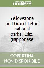 Yellowstone and Grand Teton national parks. Ediz. giapponese