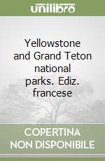 Yellowstone and Grand Teton national parks. Ediz. francese