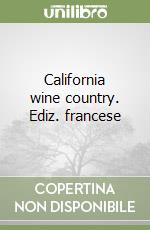 California wine country. Ediz. francese libro