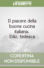 Il piacere della buona cucina italiana. Ediz. tedesca libro