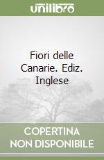 Fiori delle Canarie. Ediz. Inglese