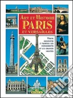 Arte e storia di Parigi e Versailles. Ediz. francese libro