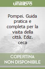 Pompei. Guida pratica e completa per la visita della città. Ediz. ceca libro