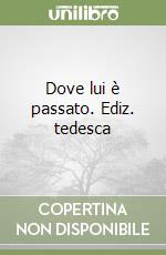 Dove lui è passato. Ediz. tedesca libro