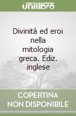 Divinità ed eroi nella mitologia greca. Ediz. inglese