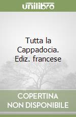 Tutta la Cappadocia. Ediz. francese libro