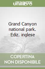 Grand Canyon national park. Ediz. inglese libro