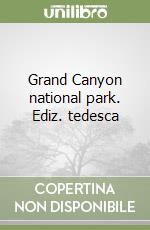 Grand Canyon national park. Ediz. tedesca libro
