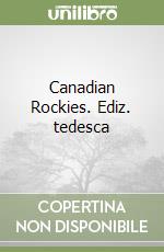 Canadian Rockies. Ediz. tedesca libro