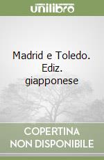 Madrid e Toledo. Ediz. giapponese libro