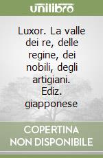 Luxor. La valle dei re, delle regine, dei nobili, degli artigiani. Ediz. giapponese libro