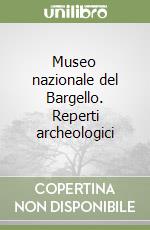 Museo nazionale del Bargello. Reperti archeologici libro