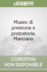 Museo di preistoria e protostoria. Manciano libro