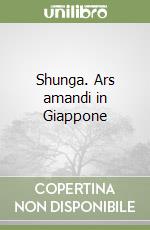 Shunga. Ars amandi in Giappone libro