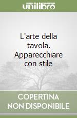 L'arte della tavola. Apparecchiare con stile