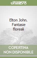 Elton John. Fantasie floreali