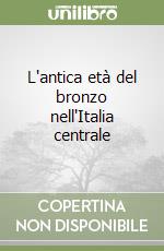 L'antica età del bronzo nell'Italia centrale libro