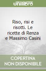 Riso, risi e risotti. Le ricette di Renza e Massimo Casini libro