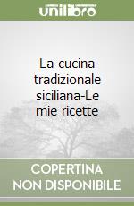 La cucina tradizionale siciliana-Le mie ricette libro