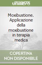 Moxibustione. Applicazione della moxibustione in terapia medica