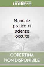 Manuale pratico di scienze occulte