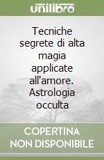 Tecniche segrete di alta magia applicate all'amore. Astrologia occulta libro
