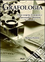 Grafologia. Come scoprire il carattere e la personalità attraverso la scrittura libro