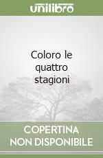 Coloro le quattro stagioni libro