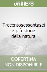 Trecentosessantasei e più storie della natura libro