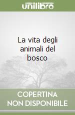La vita degli animali del bosco libro
