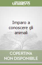 Imparo a conoscere gli animali libro