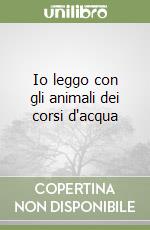 Io leggo con gli animali dei corsi d'acqua libro