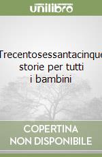 Trecentosessantacinque storie per tutti i bambini libro