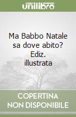 Ma Babbo Natale sa dove abito? Ediz. illustrata libro