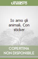Io amo gli animali. Con sticker libro