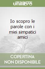 Io scopro le parole con i miei simpatici amici libro